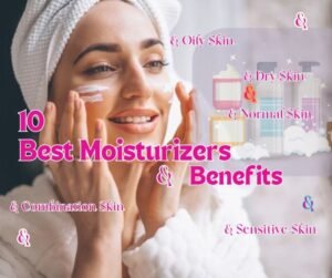 Top 10 best moisturizers for glowing & radiant skin